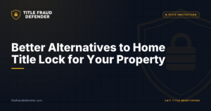 Better Alternatives to Home Title Lock for Your Property
